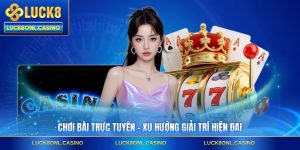 Chơi Bài Trực Tuyến - Xu Hướng Giải Trí Hiện Đại