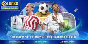 Dự Đoán Tỷ Số - Phương Pháp Chiến Thắng Hiệu Quả Nhất